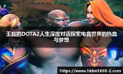王磊的DOTA2人生深度对话探索电竞世界的热血与梦想