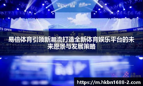 易倍体育引领新潮流打造全新体育娱乐平台的未来愿景与发展策略