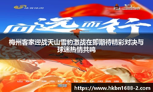 梅州客家迎战天山雪豹激战在即期待精彩对决与球迷热情共鸣