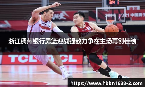 浙江稠州银行男篮迎战强敌力争在主场再创佳绩