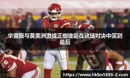 华雷斯与莫美洲激战正酣谁能在这场对决中笑到最后