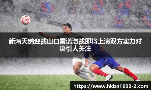 新泻天鹅迎战山口雷诺激战即将上演双方实力对决引人关注